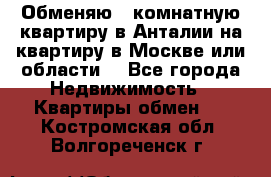 Обменяю 3 комнатную квартиру в Анталии на квартиру в Москве или области  - Все города Недвижимость » Квартиры обмен   . Костромская обл.,Волгореченск г.